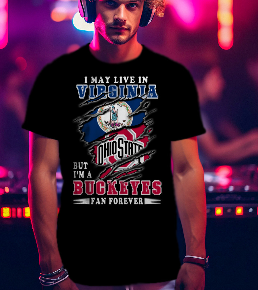 I May Live In Virginia But I'm A Buckeyes Fan Forever Ohio State T-Shirt