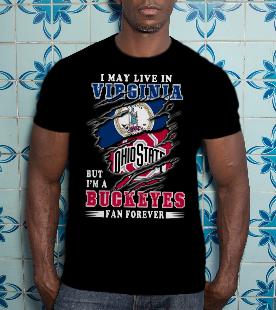 I May Live In Virginia But I'm A Buckeyes Fan Forever Ohio State T-Shirt