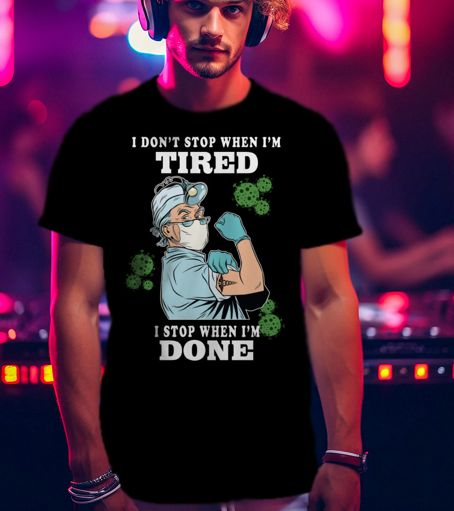 I Don’t Stop When I’m Tired I Stop When I’m Done Doctor T-Shirt