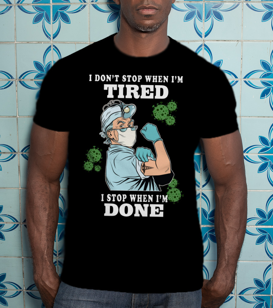 I Don’t Stop When I’m Tired I Stop When I’m Done Doctor T-Shirt