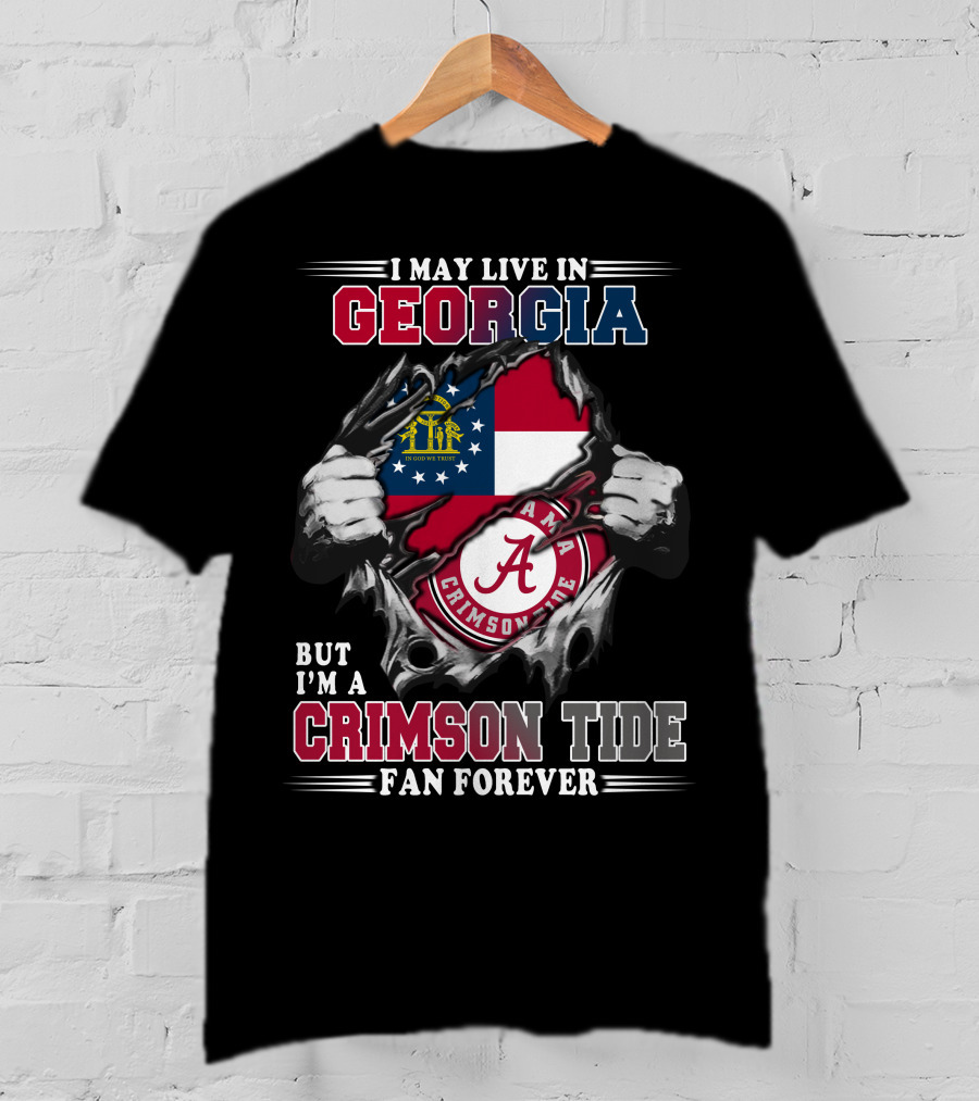 I May Live In Georgia But I'm A Crimson Tide Fan Forever T-Shirt