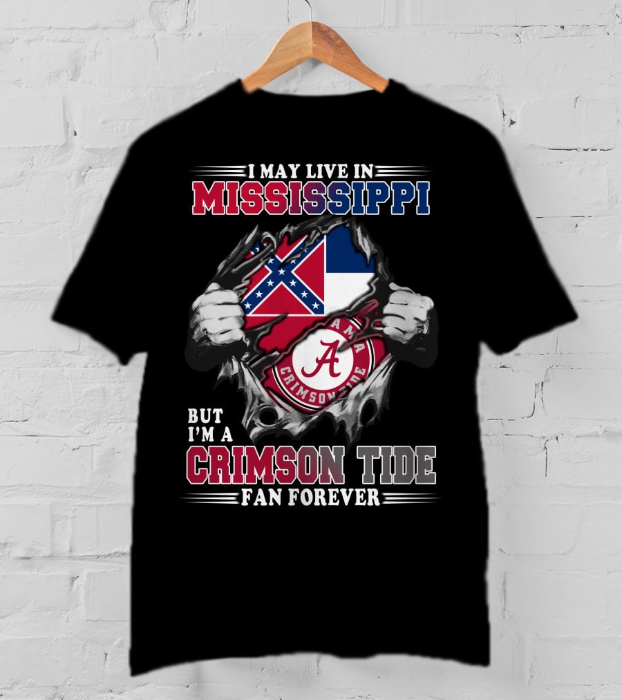 I May Live In Mississippi But I'm A Crimson Tide Fan Forever T-Shirt