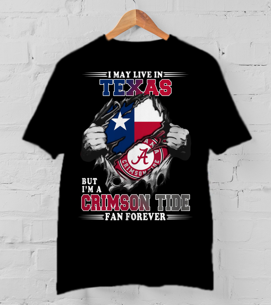 I May Live In Texas But I'm A Crimson Tide Fan Forever T-Shirt