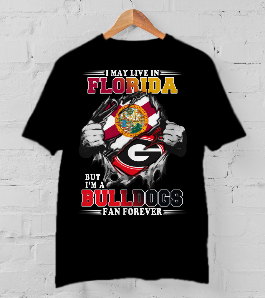 I May Live In Florida But I'm A Bulldogs Fan Forever T-Shirt