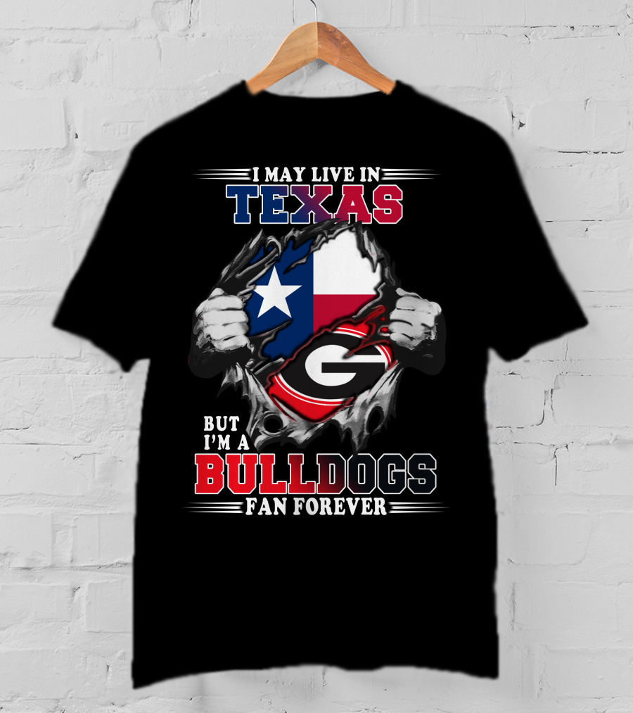 I May Live In Texas But I'm A Bulldogs Fan Forever T-Shirt