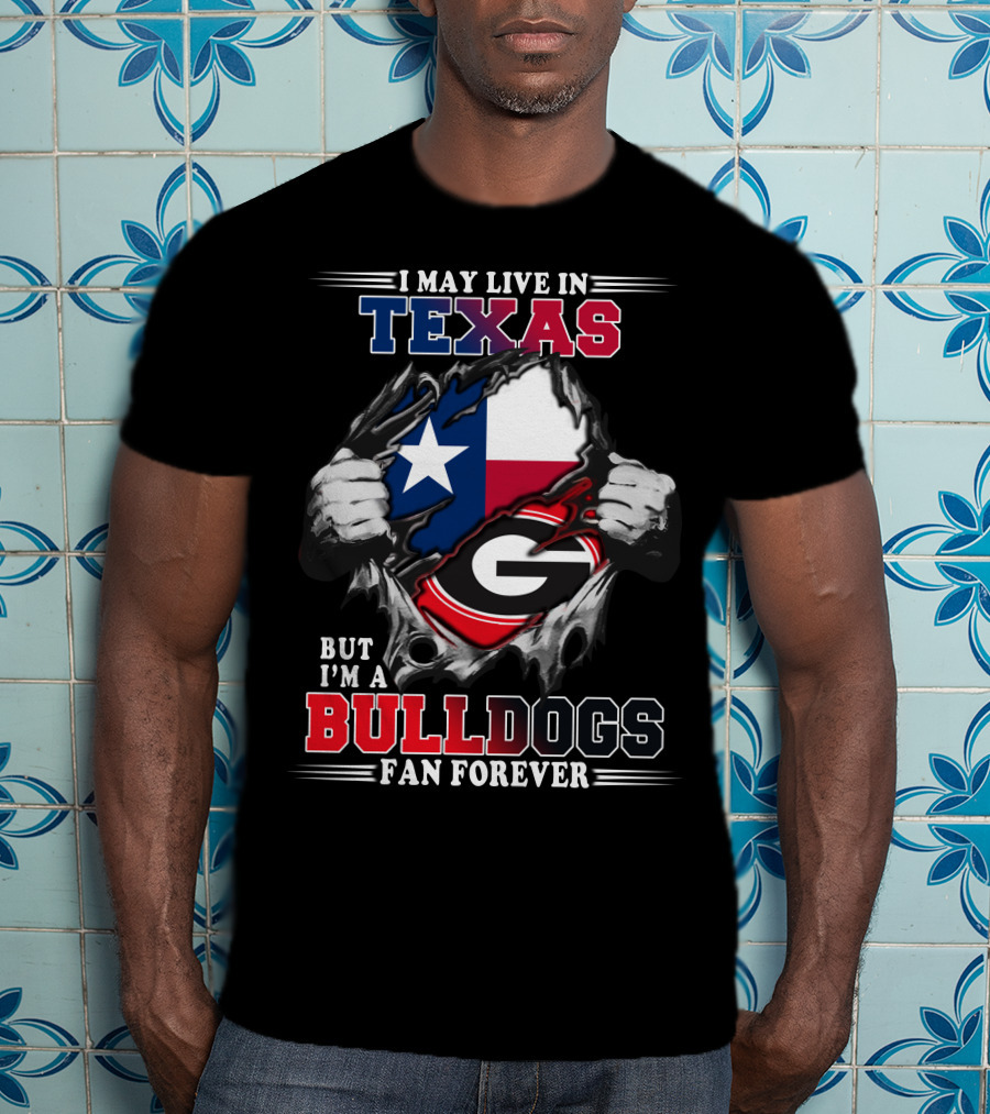 I May Live In Texas But I'm A Bulldogs Fan Forever T-Shirt
