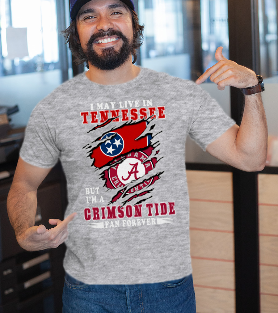 I May Live In Tennessee But I'm A Crimson Tide Fan Forever T-Shirt