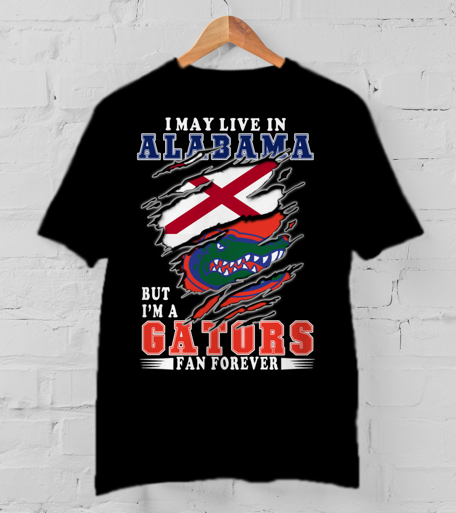 I May Live In Alabama But I'm A Gators Fan Forever T-Shirt