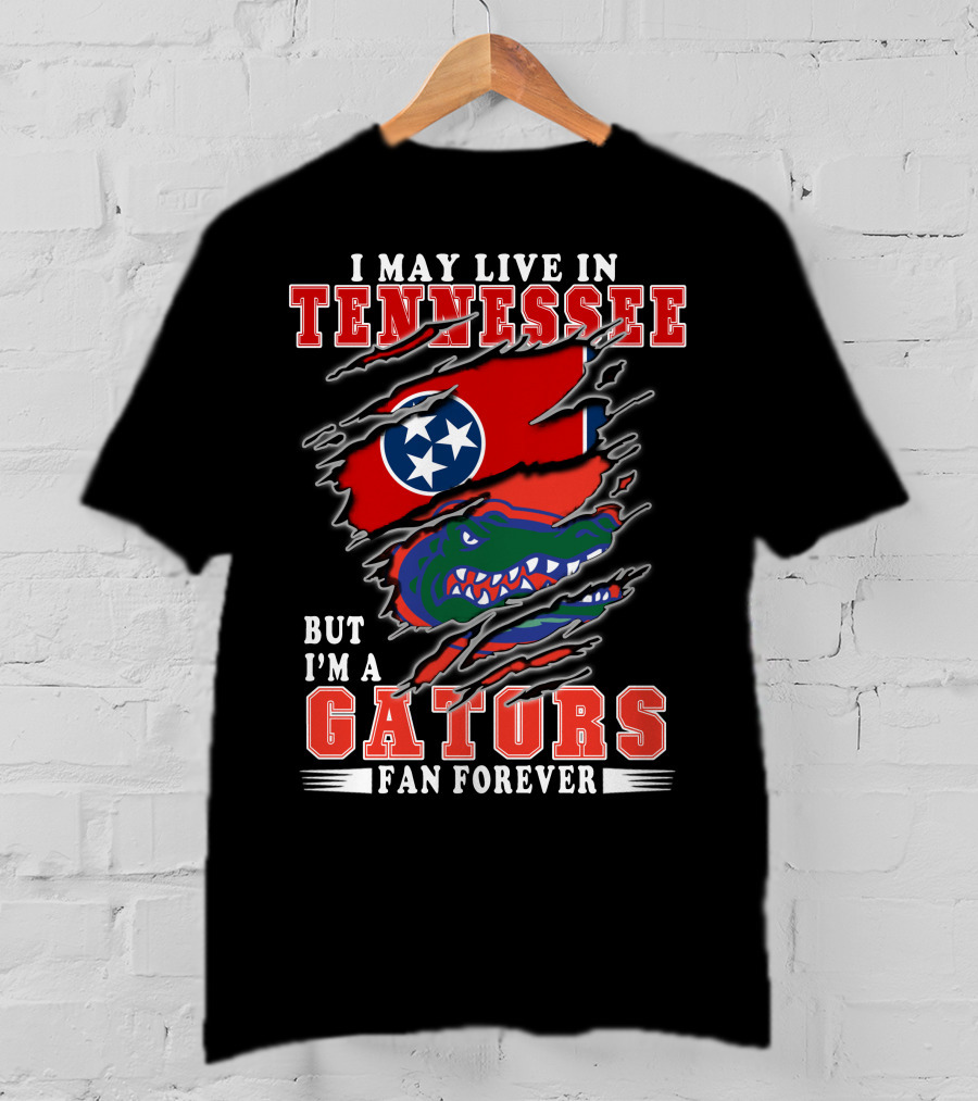 I May Live In Tennessee But I’m A Gators Fan Forever T-Shirt