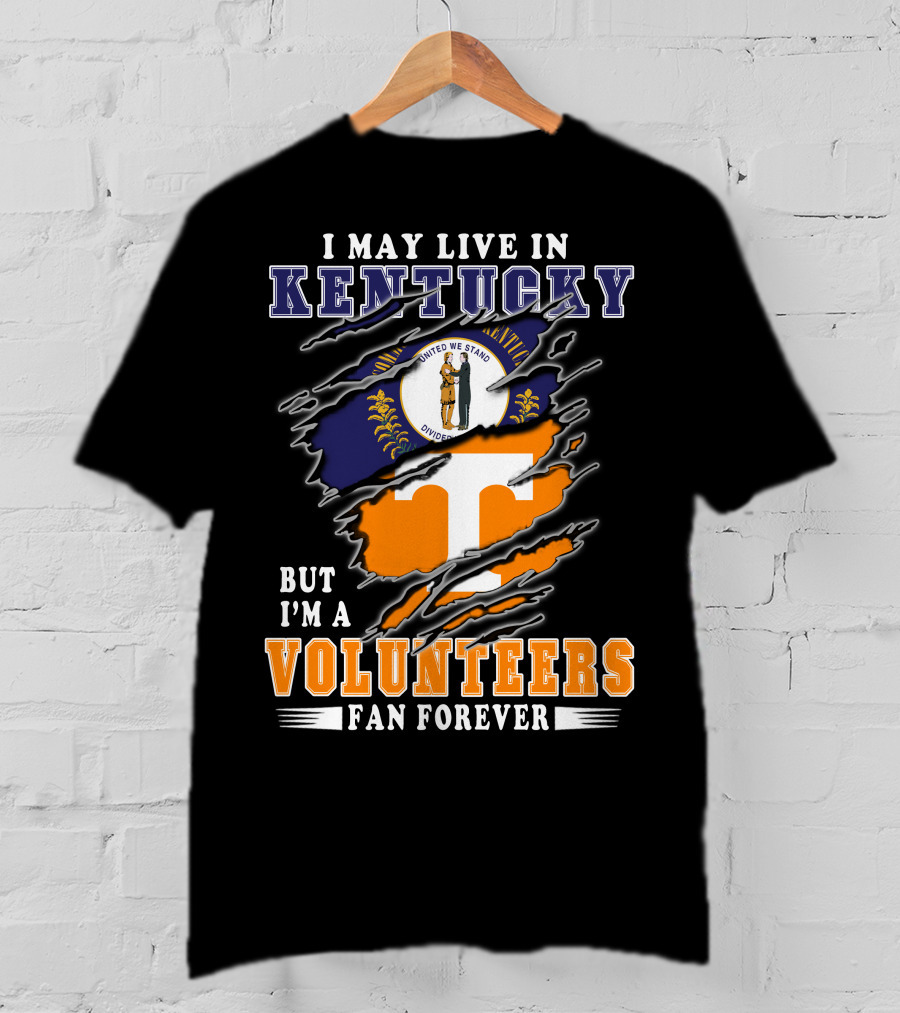 I May Live In Kentucky But I'm A Volunteers Fan Forever T-Shirt