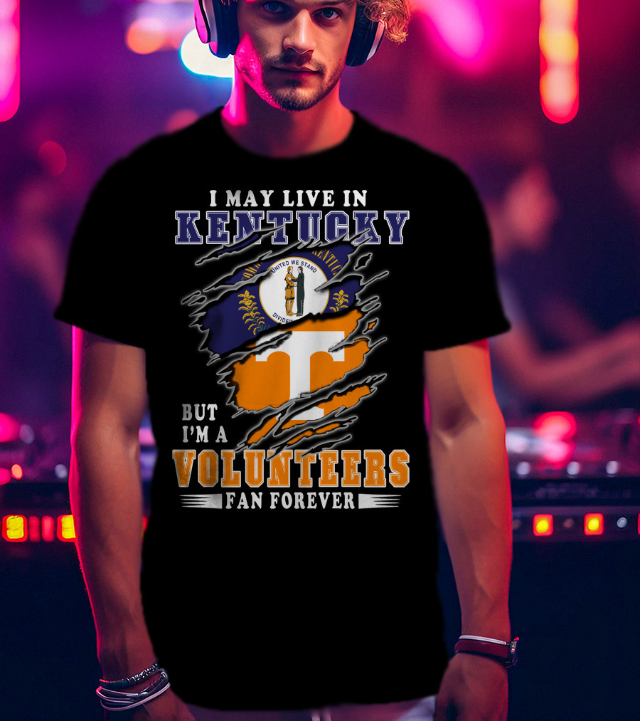 I May Live In Kentucky But I'm A Volunteers Fan Forever T-Shirt