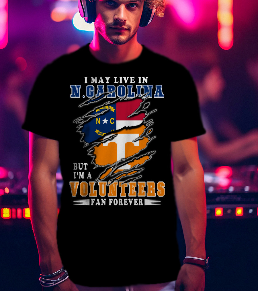 I May Live In N. Carolina But I'm A Volunteers Fan Forever T-Shirt