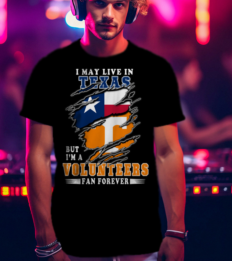 I May Live In Texas But I'm A Volunteers Fan Forever T-Shirt