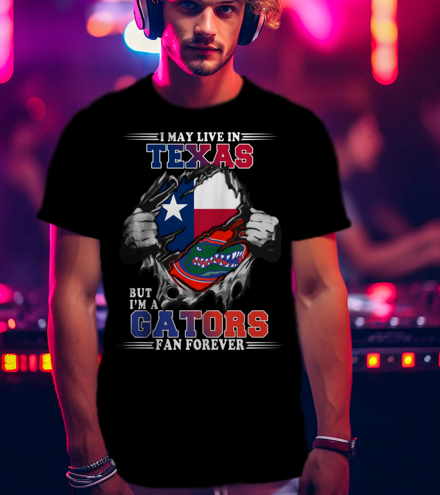 I May Live In Texas But I'm A Gators Fan Forever T-Shirt