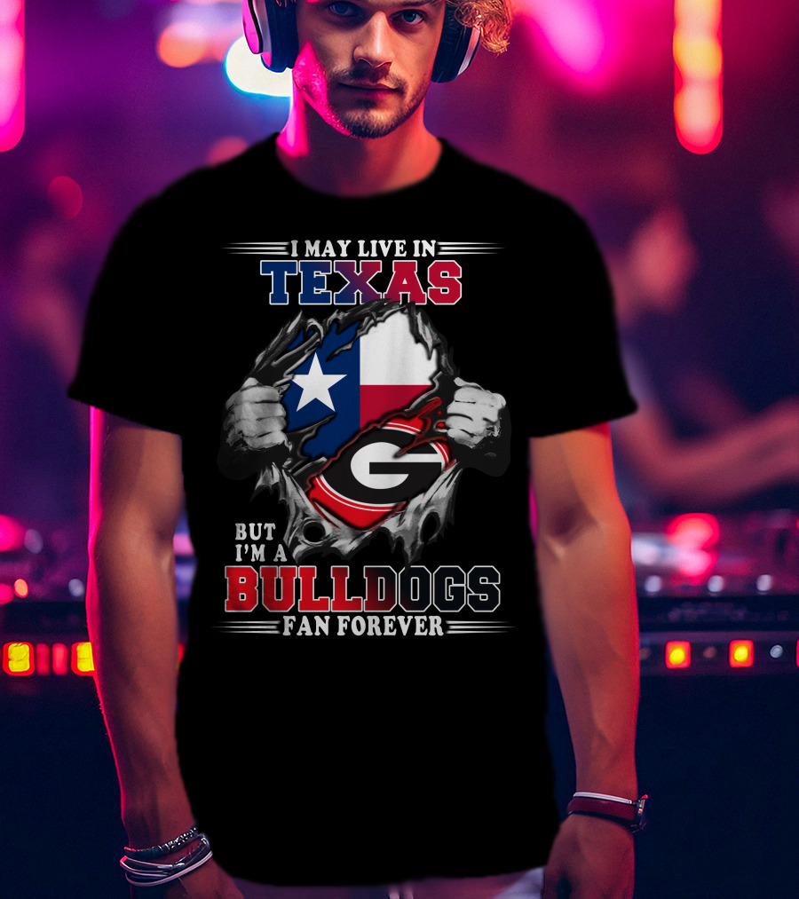 I May Live In Texas But I'm A Bulldogs Fan Forever T-Shirt