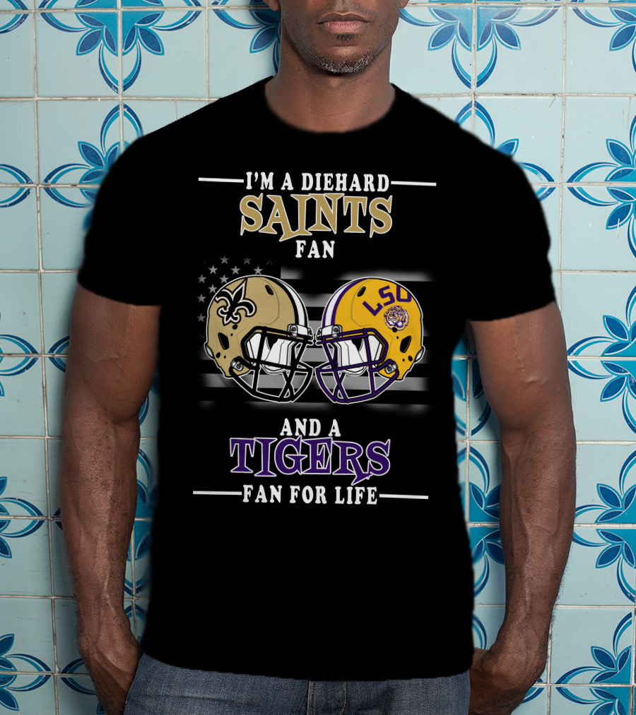I'm A Diehard Saints Fan And A Tigers Fan For Life T-Shirt