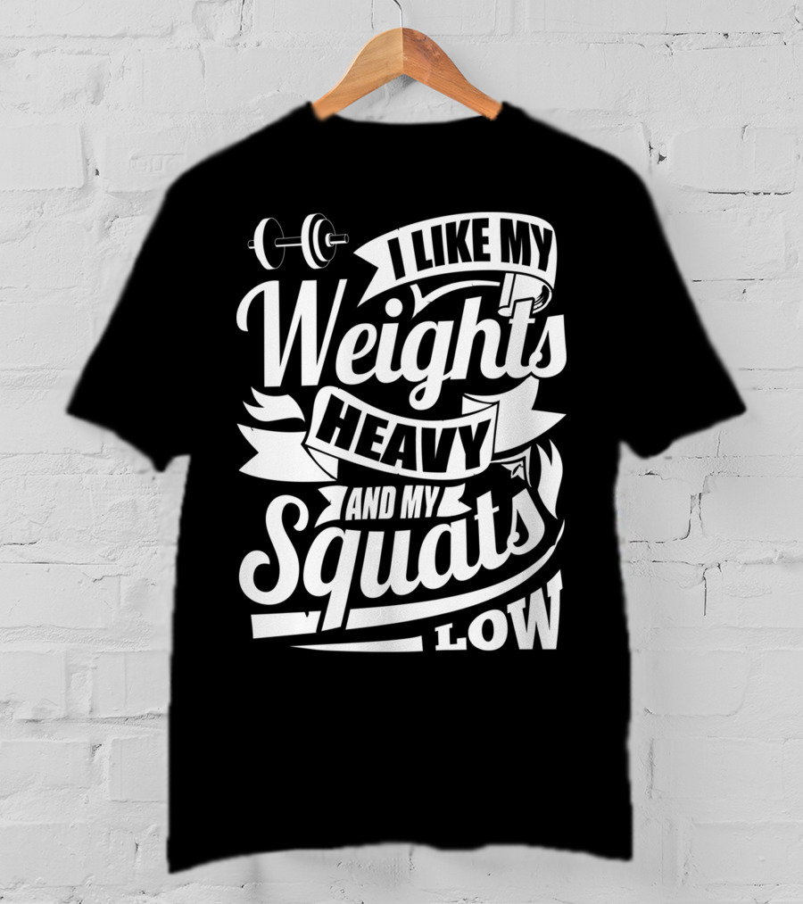 I Like My Weights Heavy And My Squats Low Gym Fitness Motivation T-Shirt