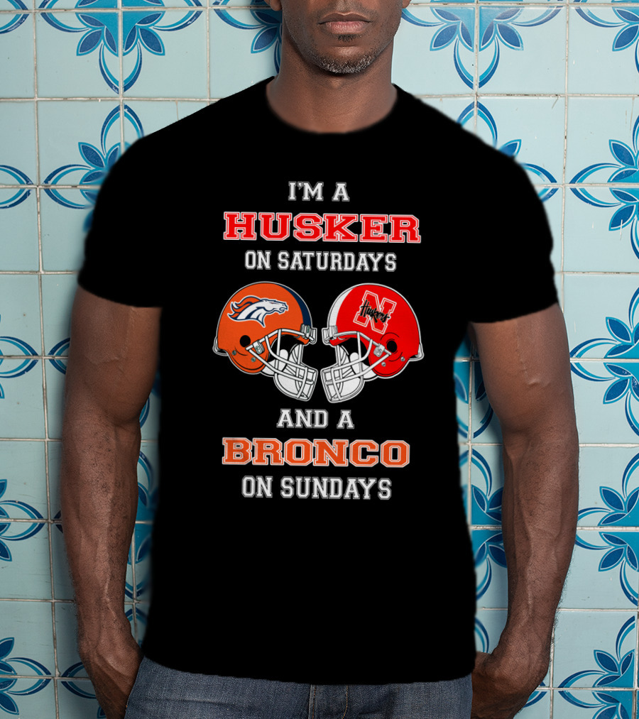 I'm A Husker On Saturdays And A Bronco On Sundays T-Shirt