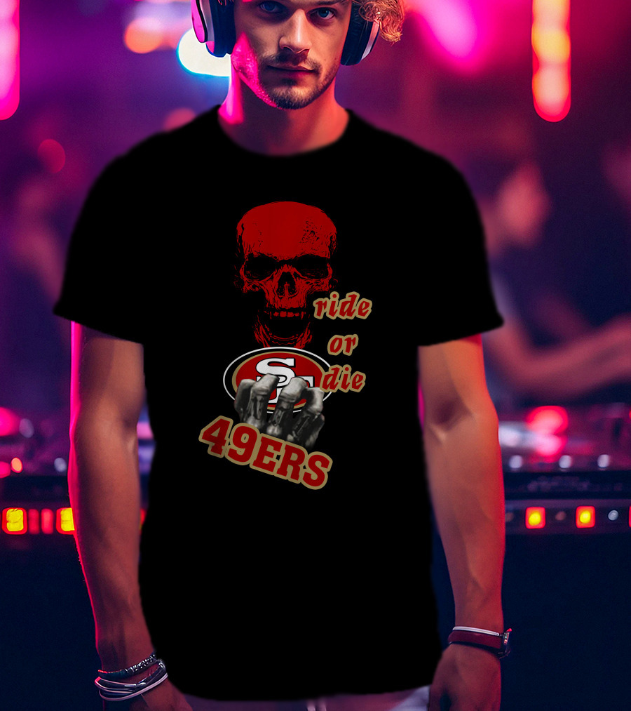San Francisco 49ers Ride Or Die 49ers Skull And Hands Fan Gear T-Shirt