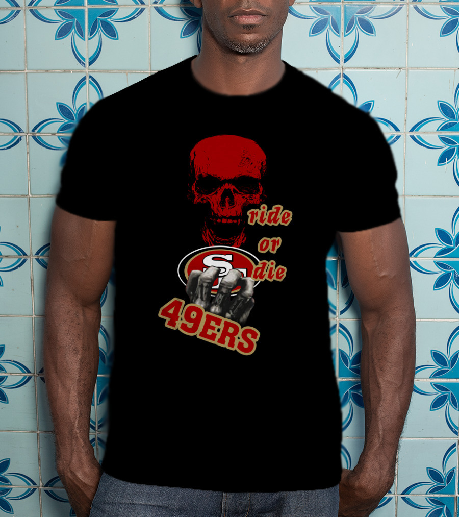 San Francisco 49ers Ride Or Die 49ers Skull And Hands Fan Gear T-Shirt