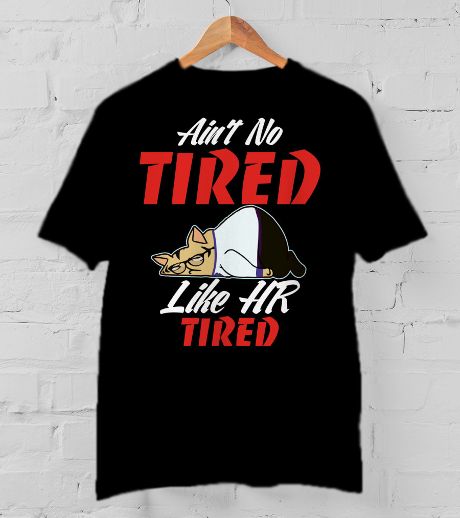 Ain't No Tired Like HR Tired Cat Cartoon Humor T-Shirt