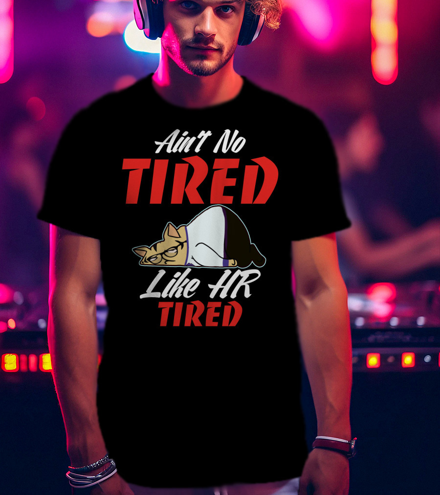 Ain't No Tired Like HR Tired Cat Cartoon Humor T-Shirt