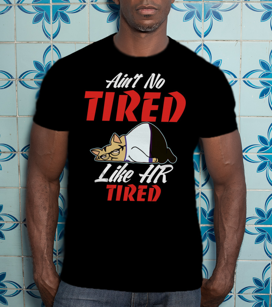 Ain't No Tired Like HR Tired Cat Cartoon Humor T-Shirt