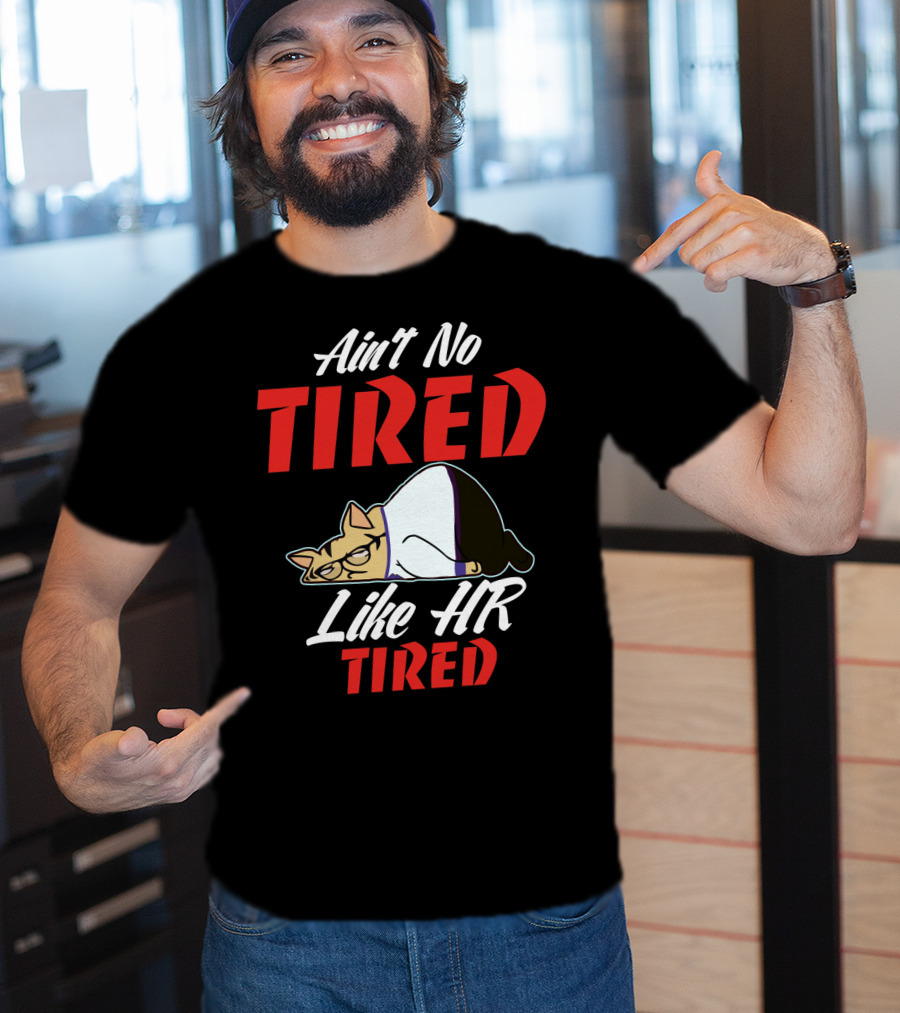 Ain't No Tired Like HR Tired Cat Cartoon Humor T-Shirt