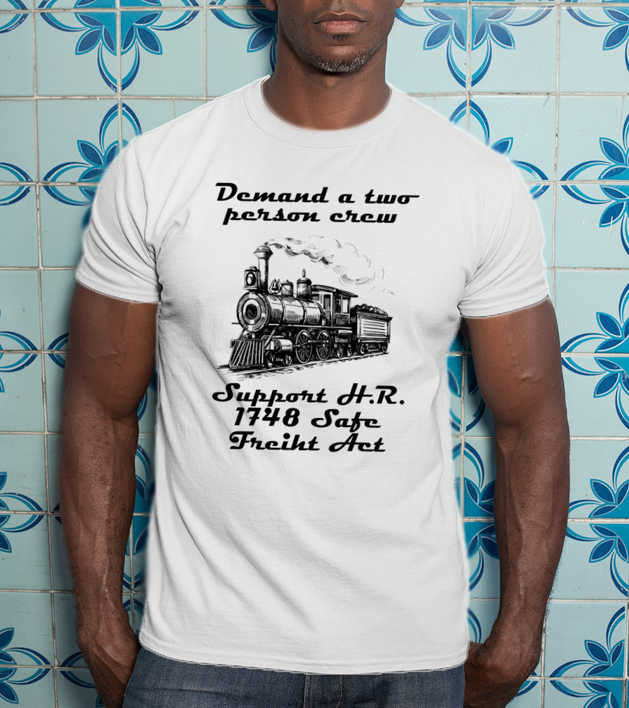 Demand A Two Person Crew Support H.R. 1748 Safe Freight Act Steam Train T-Shirt