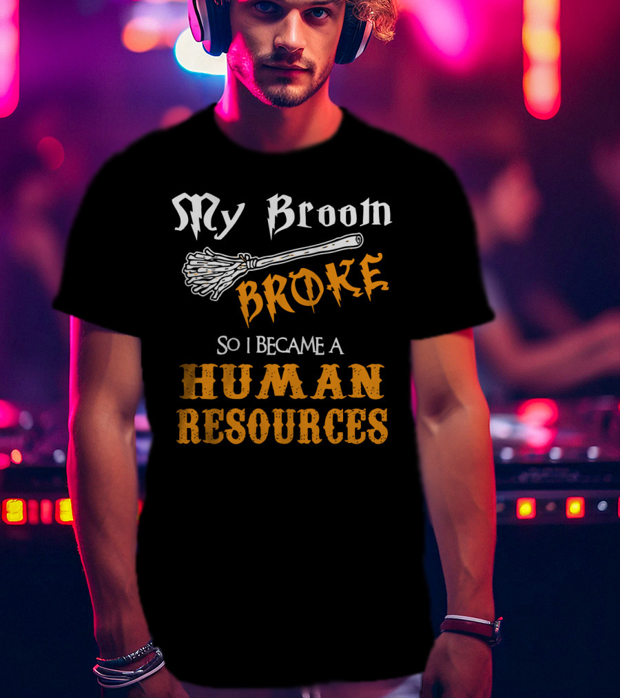 My Broom Broke So I Became A Human Resources Halloween T-Shirt