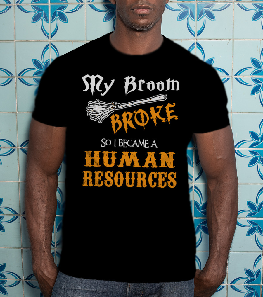 My Broom Broke So I Became A Human Resources Halloween T-Shirt