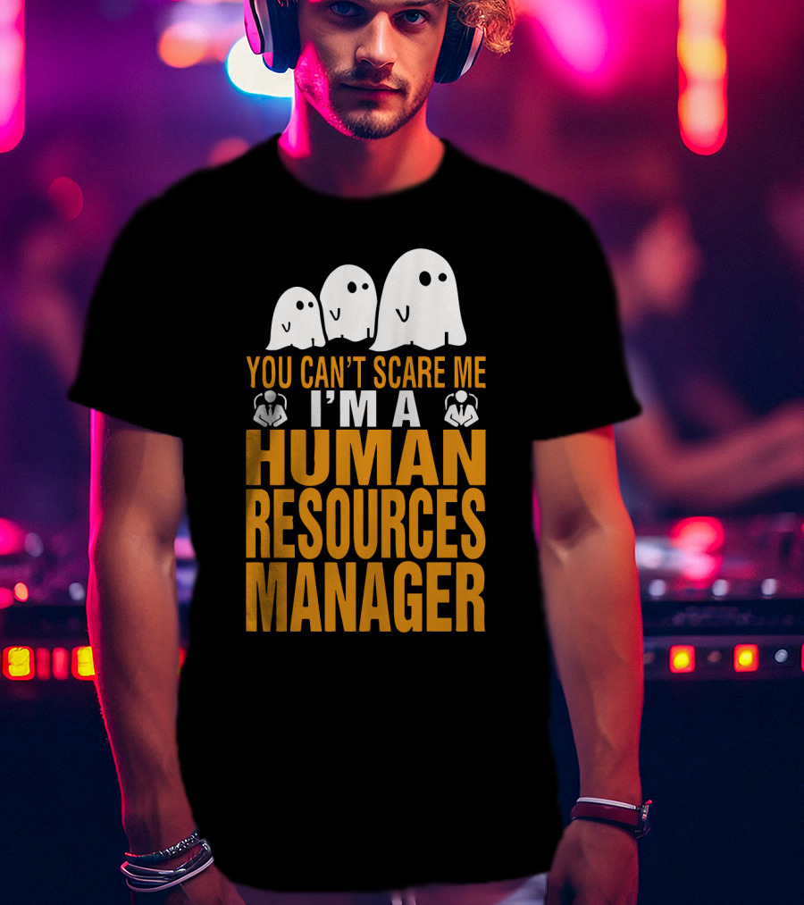 You Can't Scare Me I'm A Human Resources Manager T-Shirt