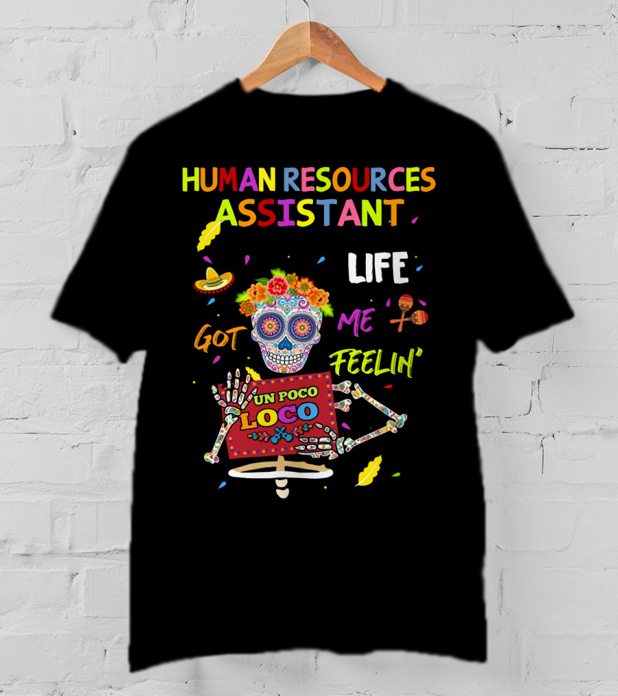 Human Resources Assistant Life Got Me Feelin' Un Poco Loco Sugar Skull Festive Decorations Mexican Fiestażwow Colors Fiestażfiestażadventure Pińatażcelebration Vibrant Fun T-Shirt