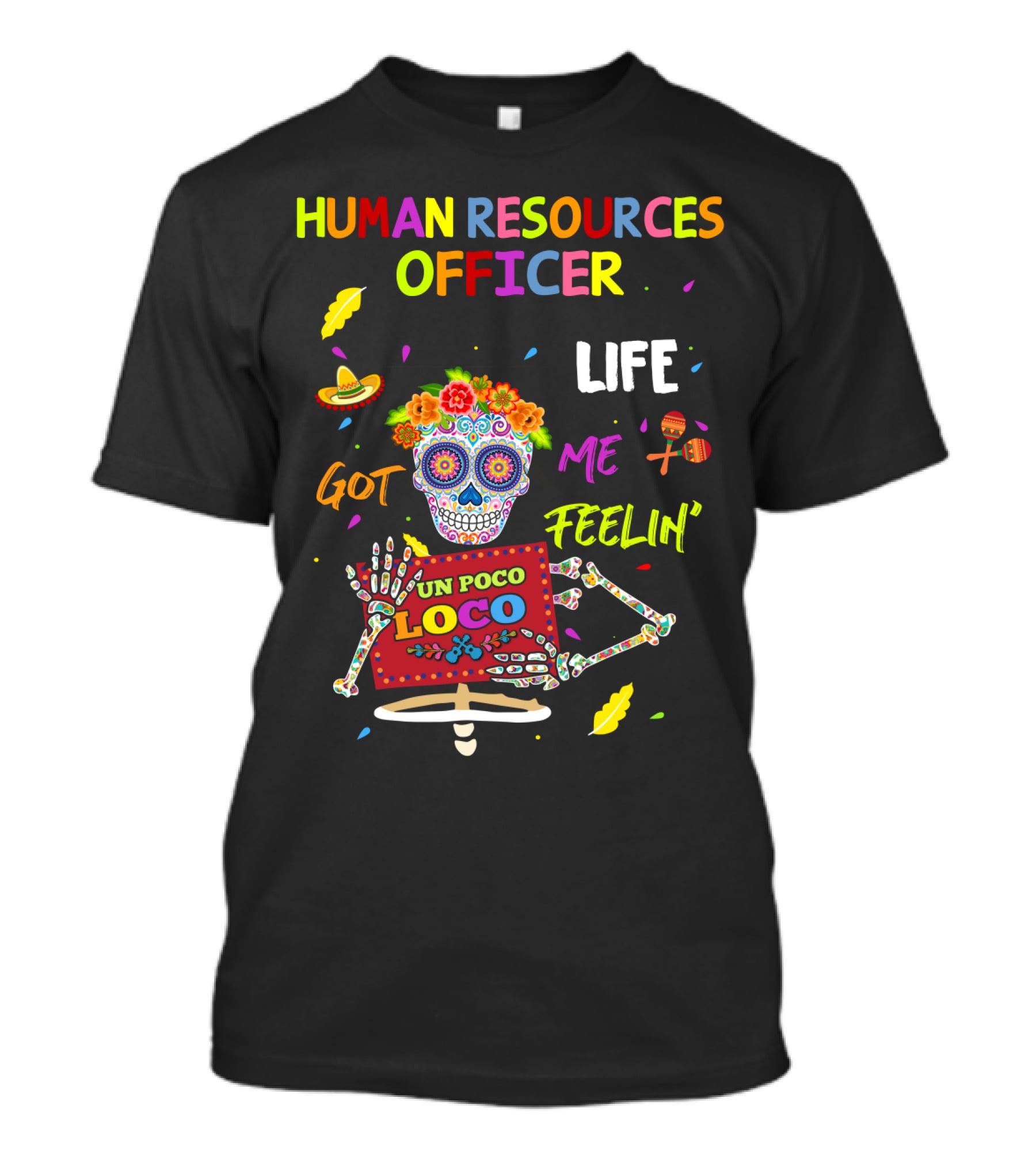 Human Resources Officer Life Got ME Feelin' UN Poco Loco Sugar Skull Mexican Fiesta Vibes T-Shirt
