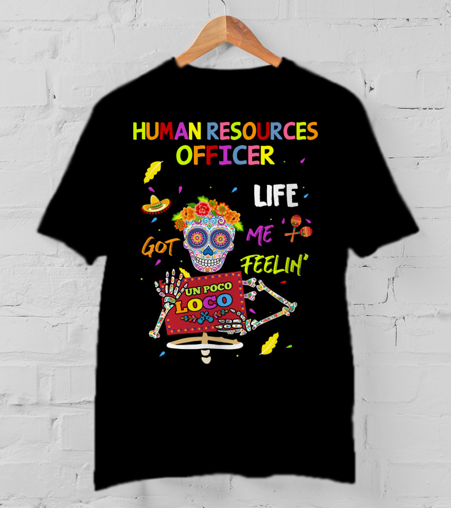 Human Resources Officer Life Got ME Feelin' UN Poco Loco Sugar Skull Mexican Fiesta Vibes T-Shirt