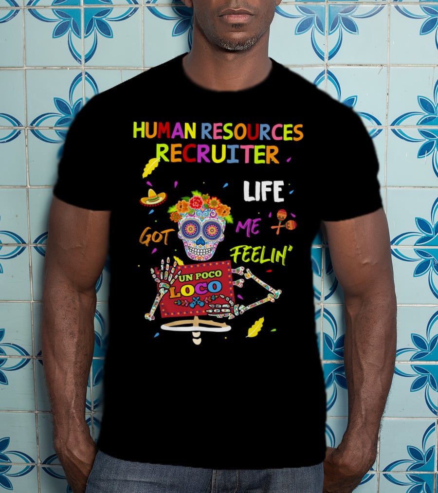 Human Resources Recruiter Life Got Me Feelin' Un Poco Loco Sugar Skull Fiesta Elements T-Shirt