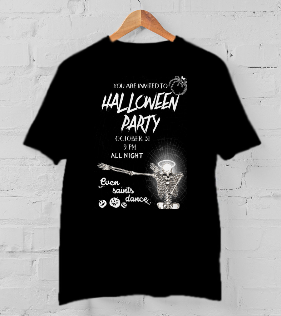 You Are Invited To Halloween Party October 31 9 PM All Night Even Saints Dance Skeleton Giant Spider T-Shirt