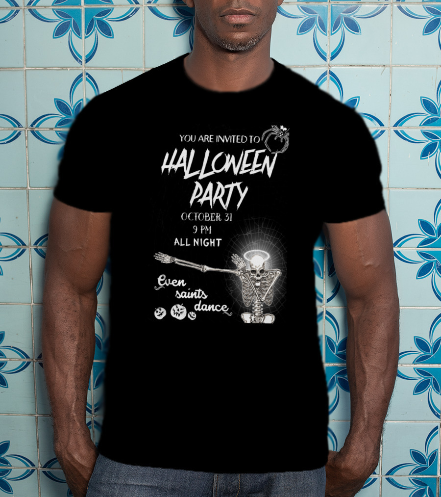 You Are Invited To Halloween Party October 31 9 PM All Night Even Saints Dance Skeleton Giant Spider T-Shirt