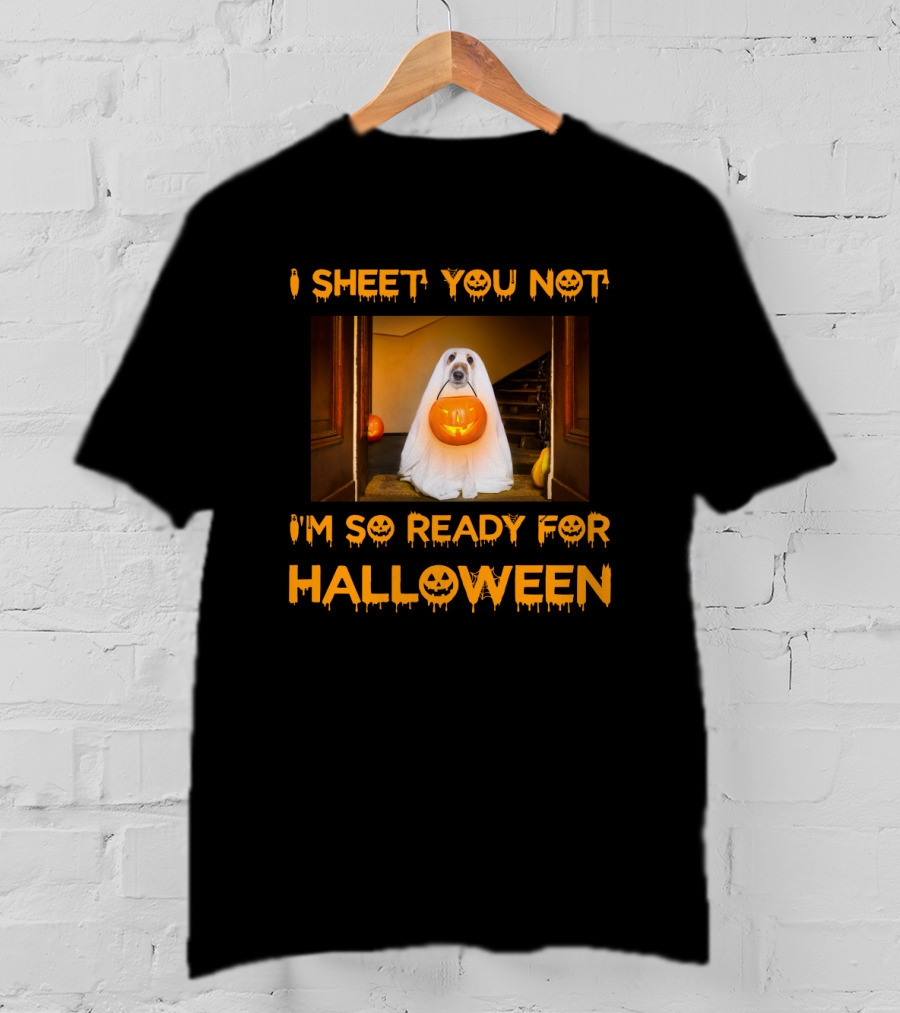 I Sheet You Not I'm So Ready For Halloween Pumpkin Ghost Dog Trick-or-Treat T-Shirt