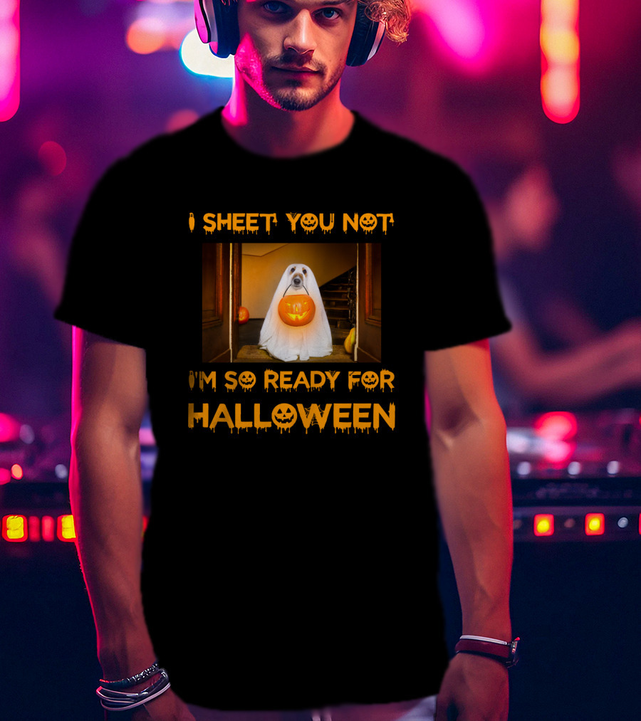 I Sheet You Not I'm So Ready For Halloween Pumpkin Ghost Dog Trick-or-Treat T-Shirt