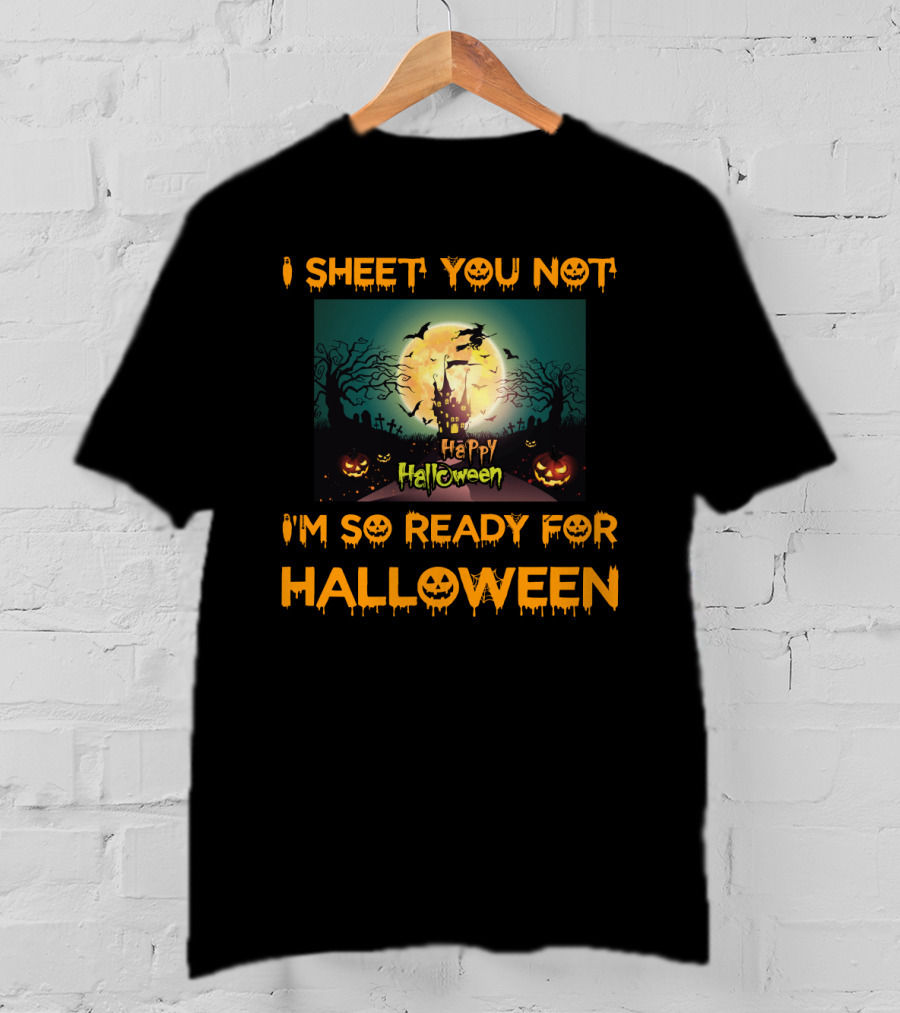 I Sheet You Not I'm So Ready For Halloween Witch Haunted Trees Bats Happy Halloween T-Shirt
