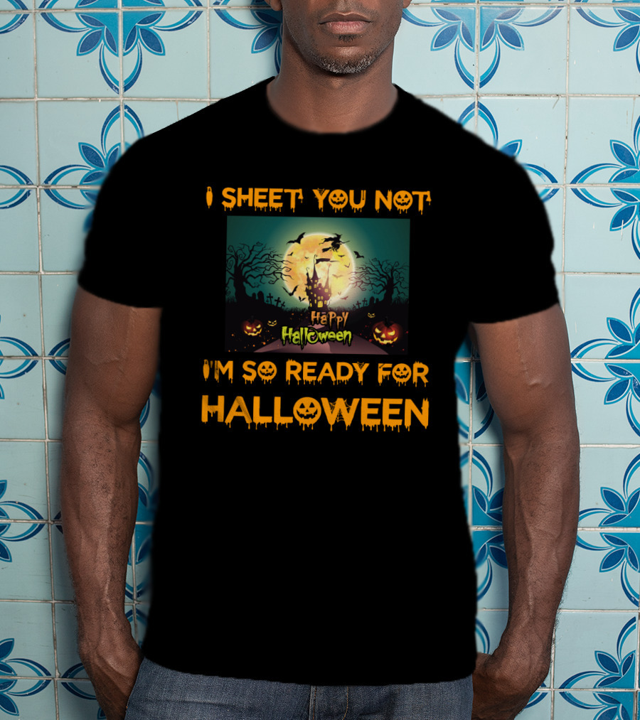 I Sheet You Not I'm So Ready For Halloween Witch Haunted Trees Bats Happy Halloween T-Shirt