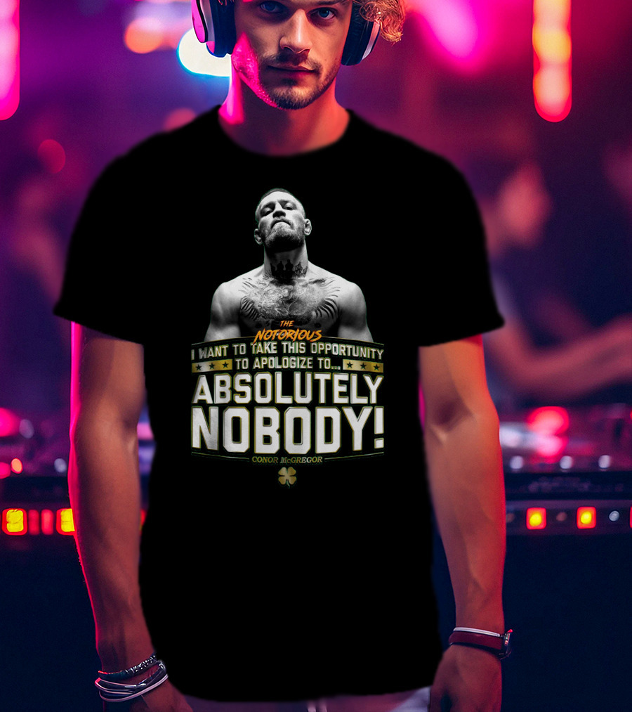 Conor Mcgregor The Notorious I Want To Take This Opportunity To Apologize To Absolutely Nobody Shamrock T-Shirt