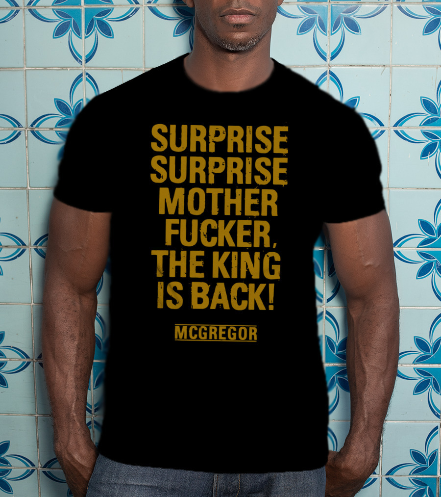 Surprise Surprise Motherfucker The King Is Back Mcgregor T-Shirt