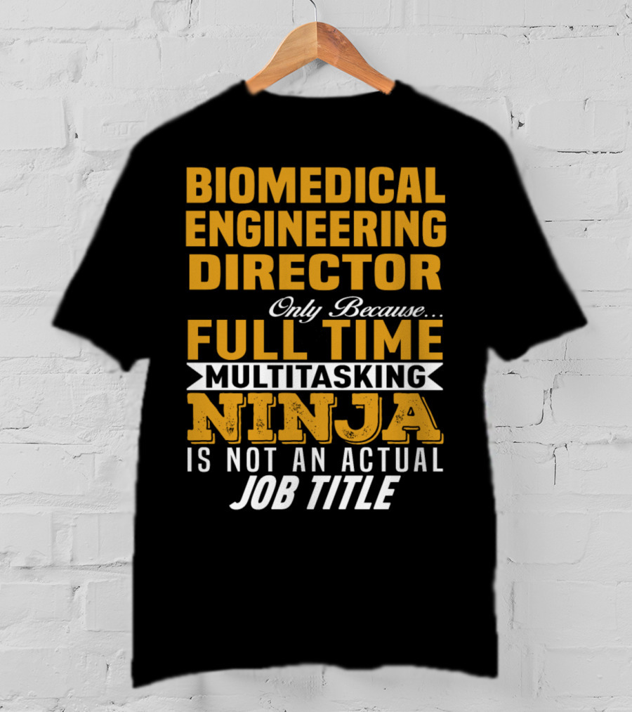 Biomedical Engineering Director Only Because Full Time Multitasking Ninja Is Not An Actual Job Title T-Shirt