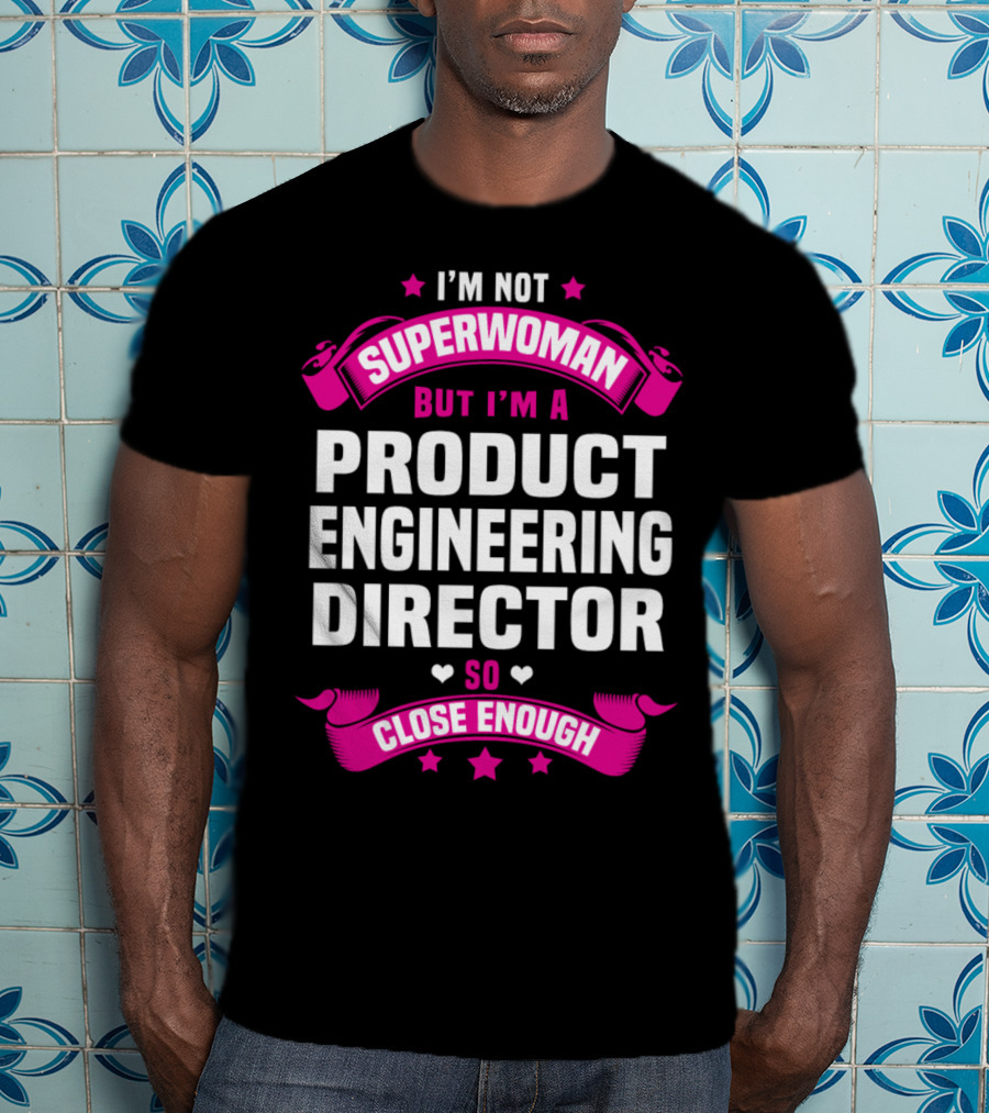I'm Not Superwoman But I'm A Product Engineering Director So Close Enough T-Shirt