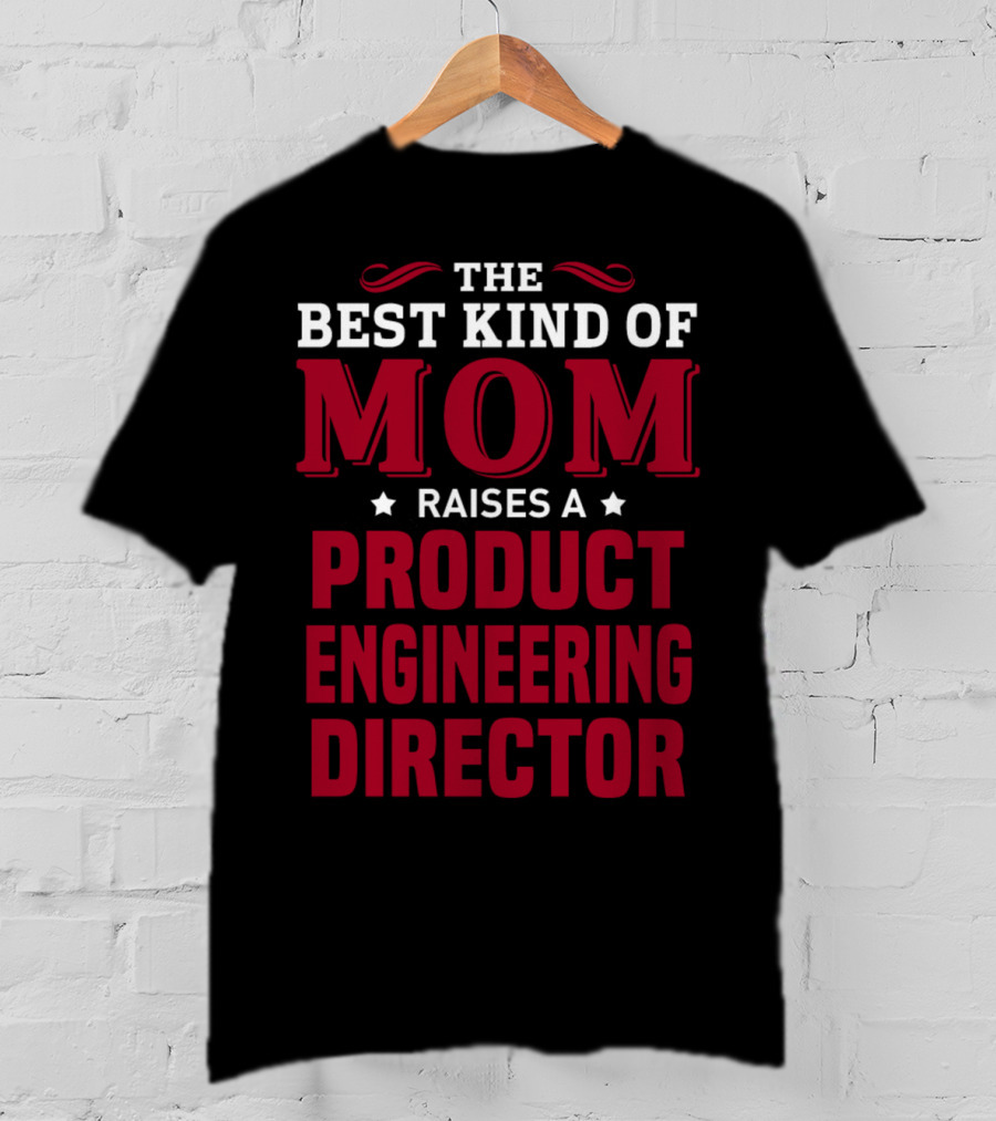 The Best Kind Of Mom Raises A Product Engineering Director T-Shirt