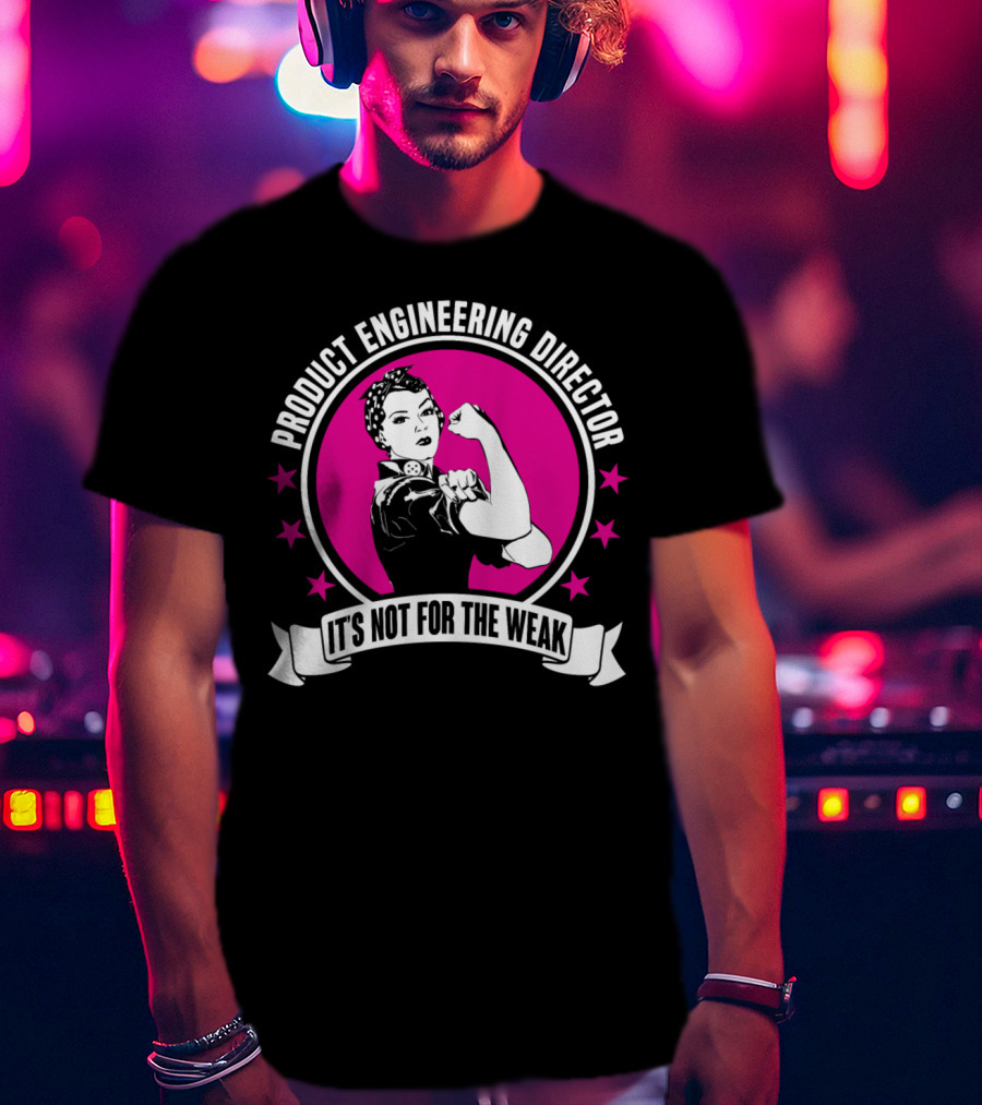 Product Engineering Director It's Not For The Weak Vintage Rosie The Riveter Style T-Shirt