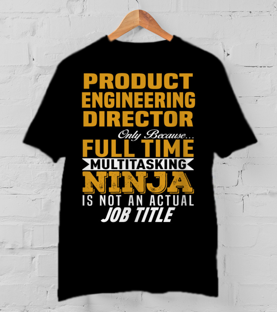 Product Engineering Director Full Time Multitasking Ninja Job Title T-Shirt