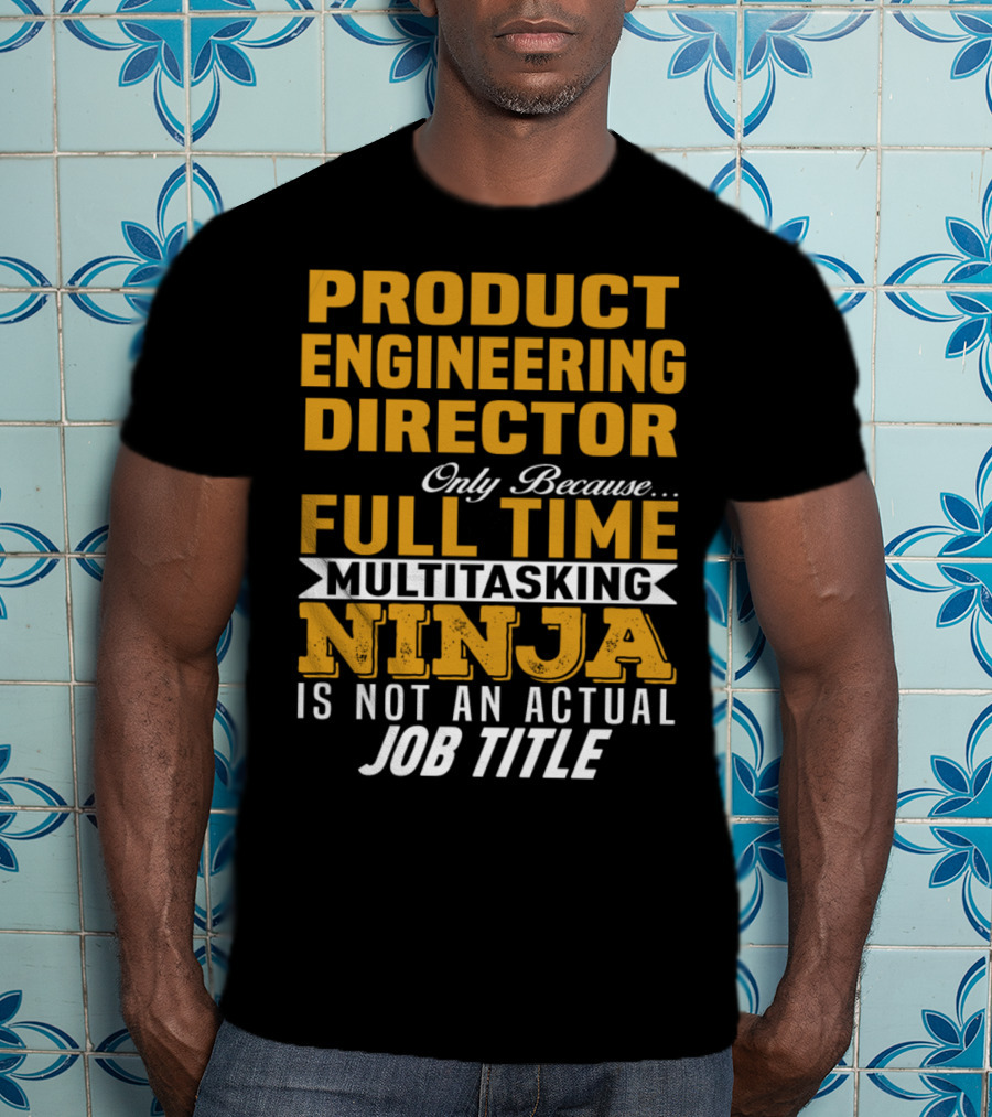 Product Engineering Director Full Time Multitasking Ninja Job Title T-Shirt